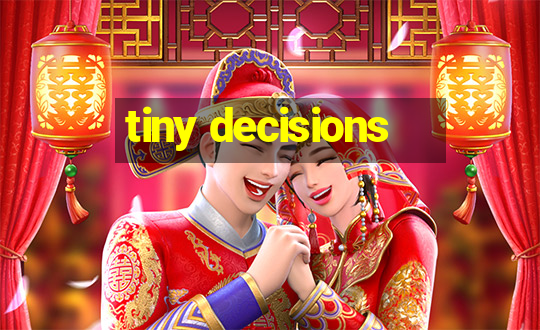 tiny decisions