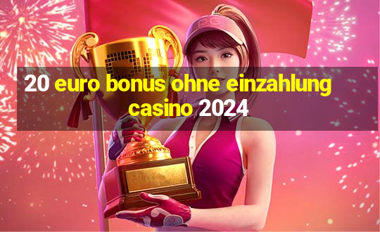 20 euro bonus ohne einzahlung casino 2024