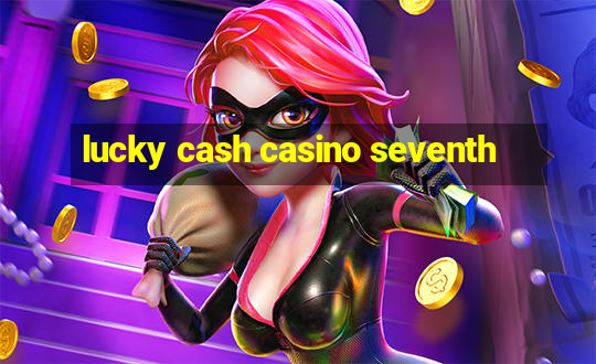 lucky cash casino seventh