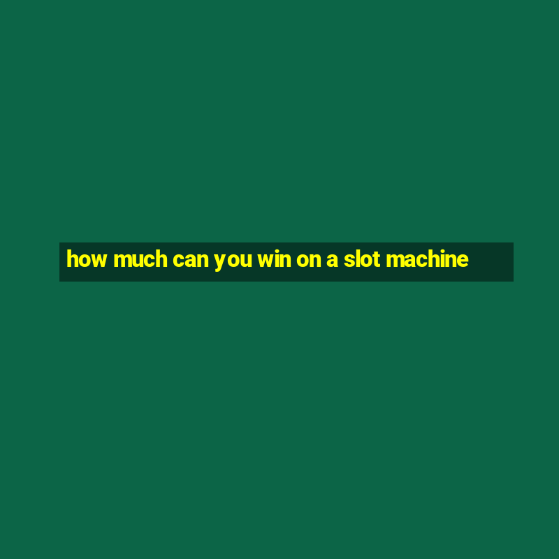 how much can you win on a slot machine