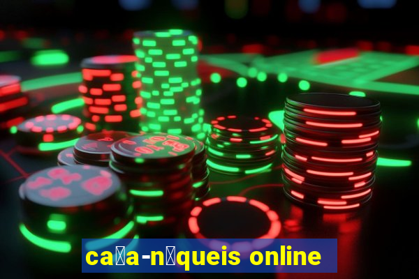 ca莽a-n铆queis online