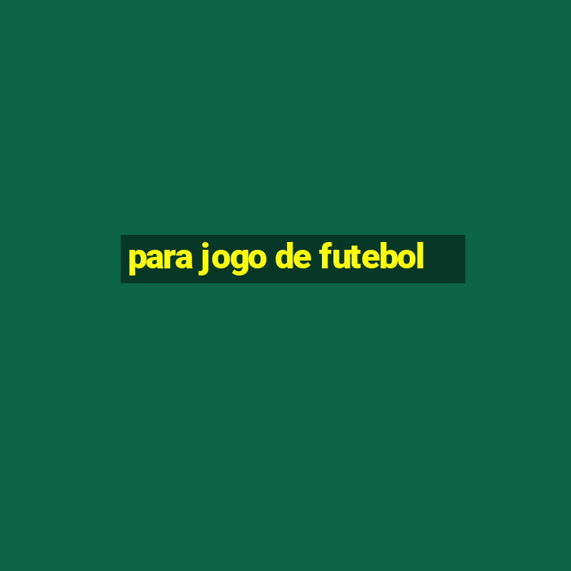 para jogo de futebol