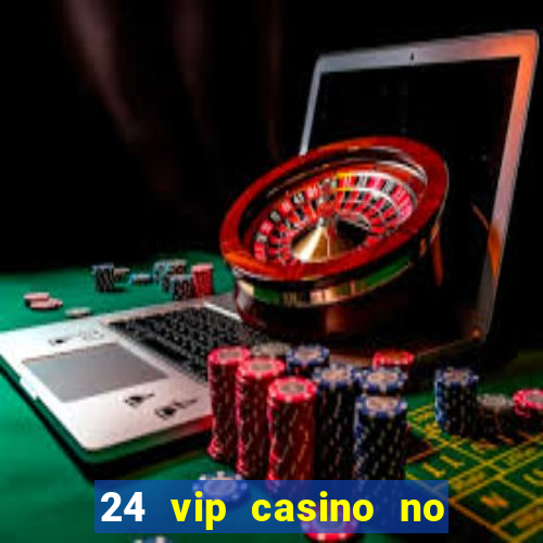 24 vip casino no deposit bonus