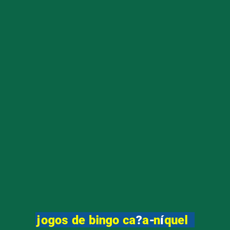 jogos de bingo ca?a-níquel