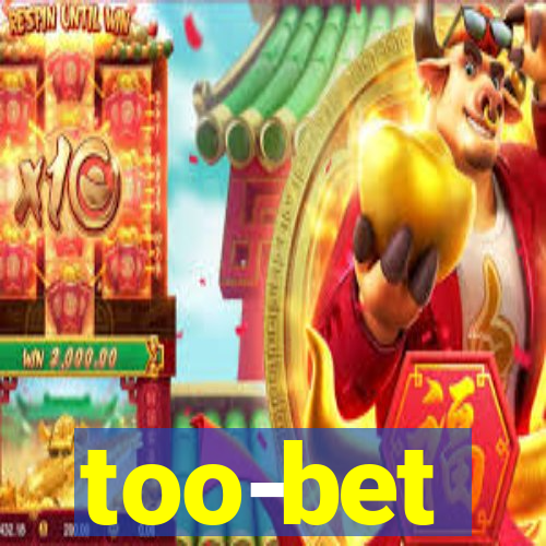 too-bet