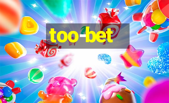 too-bet