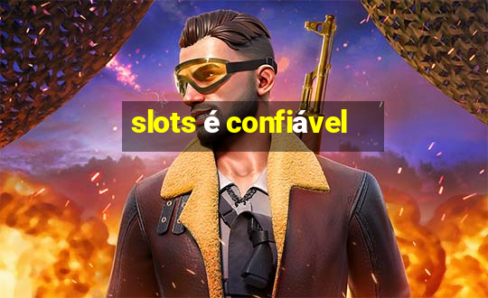 slots é confiável