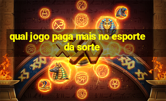 qual jogo paga mais no esporte da sorte