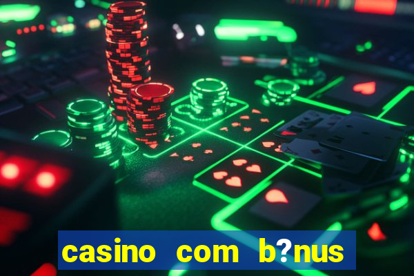 casino com b?nus no cadastro