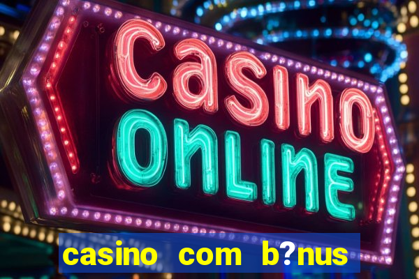 casino com b?nus no cadastro