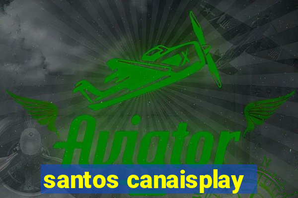 santos canaisplay