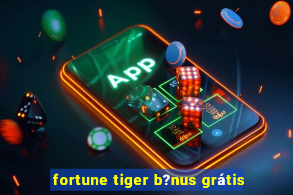 fortune tiger b?nus grátis