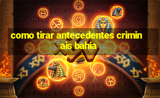 como tirar antecedentes criminais bahia