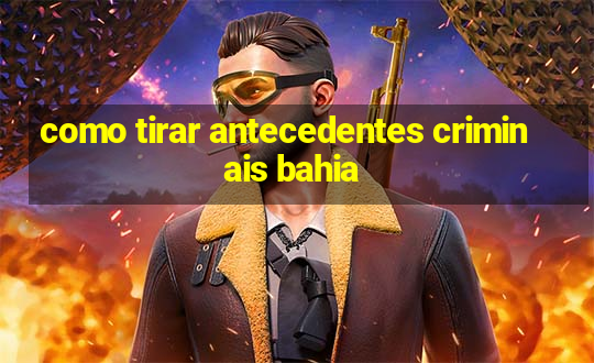 como tirar antecedentes criminais bahia