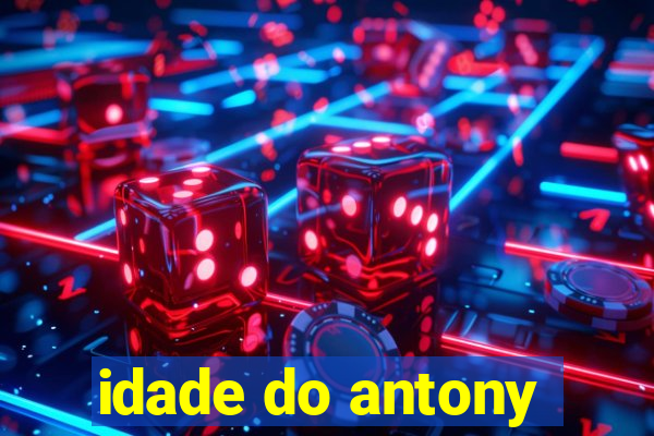 idade do antony