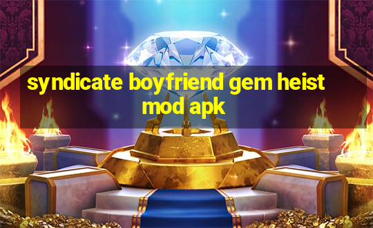 syndicate boyfriend gem heist mod apk