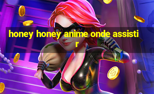 honey honey anime onde assistir