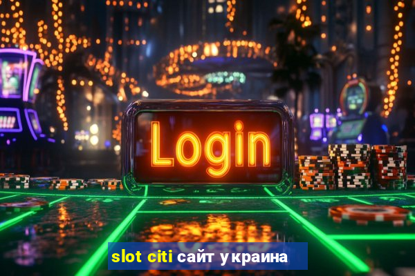 slot citi сайт украина