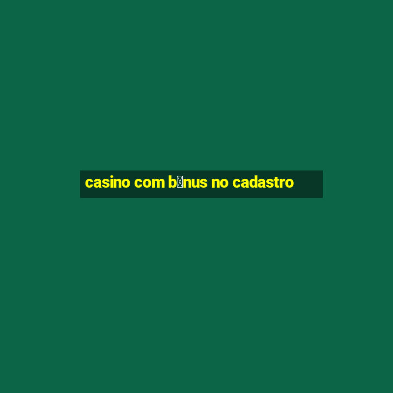 casino com b么nus no cadastro