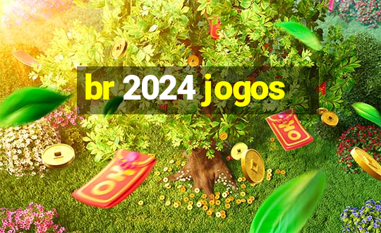 br 2024 jogos