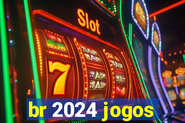 br 2024 jogos