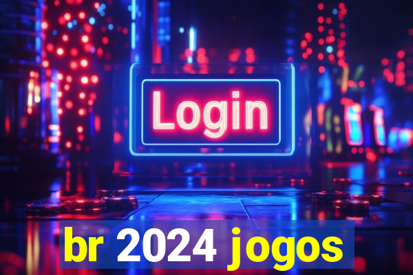 br 2024 jogos