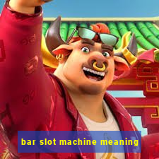 bar slot machine meaning