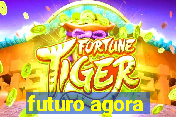 futuro agora