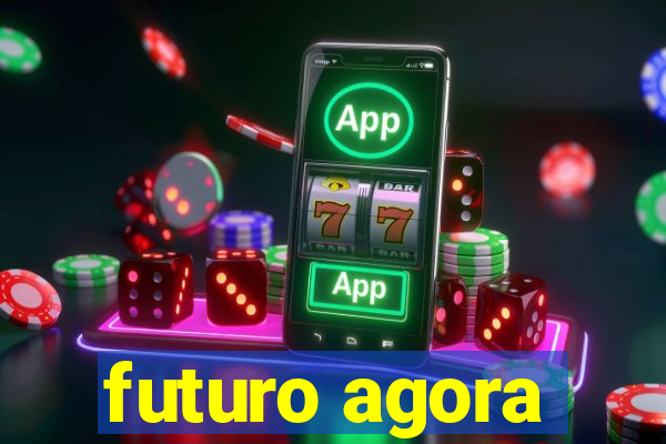 futuro agora