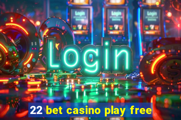 22 bet casino play free