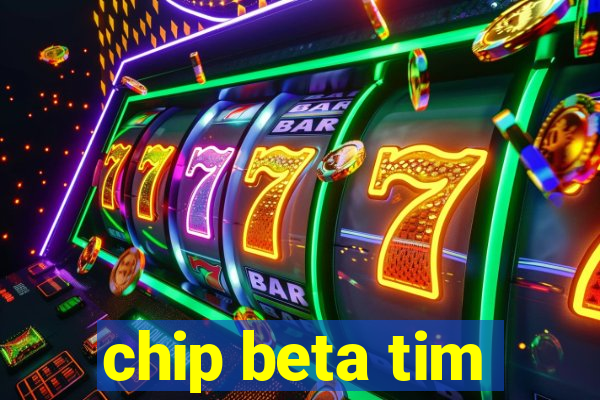 chip beta tim