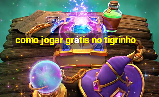 como jogar grátis no tigrinho