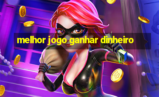 melhor jogo ganhar dinheiro