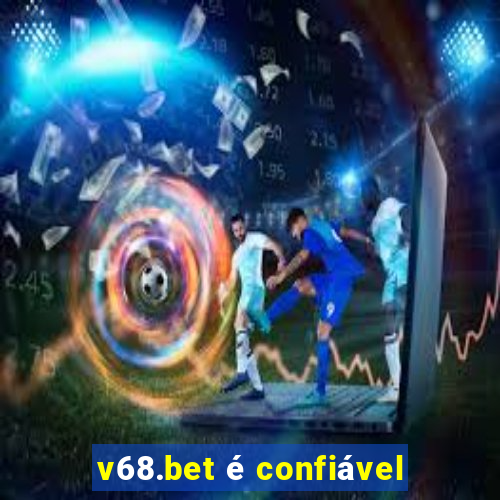 v68.bet é confiável