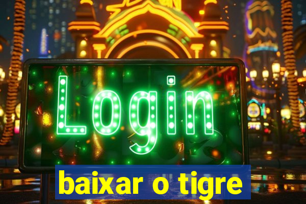 baixar o tigre