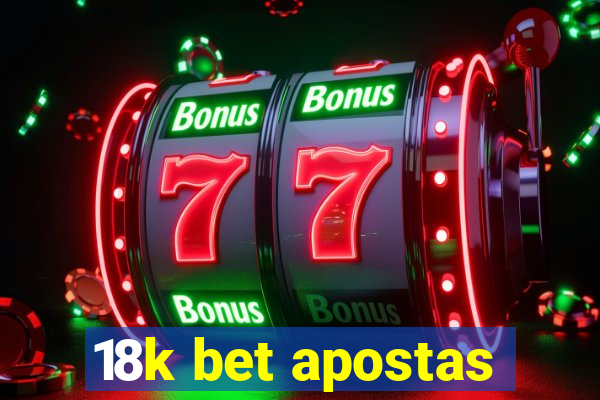 18k bet apostas