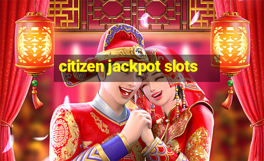 citizen jackpot slots