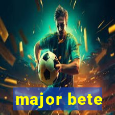 major bete