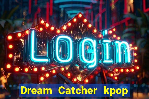 Dream Catcher kpop dreamcatcher kpop lightstick