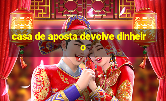 casa de aposta devolve dinheiro