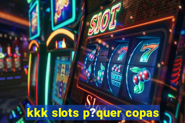 kkk slots p?quer copas