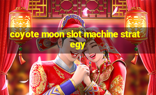 coyote moon slot machine strategy