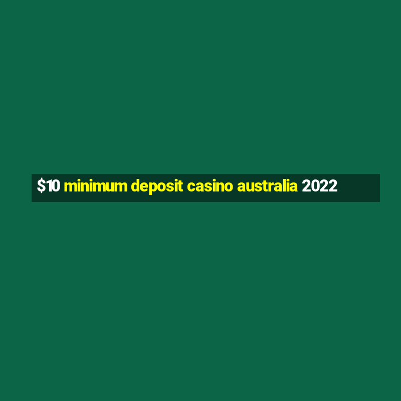 $10 minimum deposit casino australia 2022