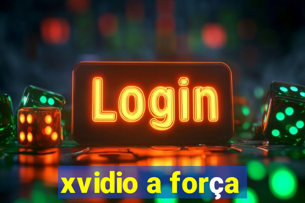 xvidio a força