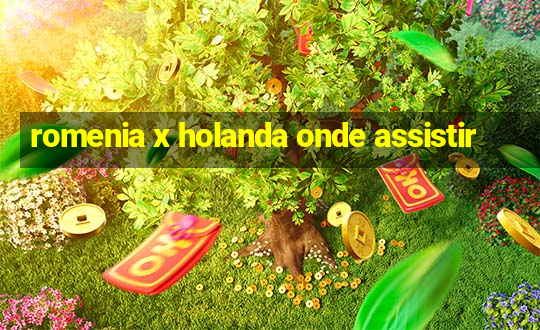 romenia x holanda onde assistir