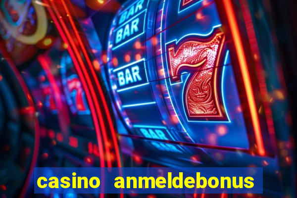 casino anmeldebonus ohne einzahlung