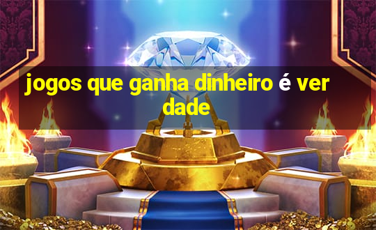 jogos que ganha dinheiro é verdade