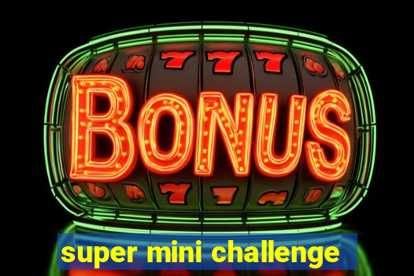 super mini challenge