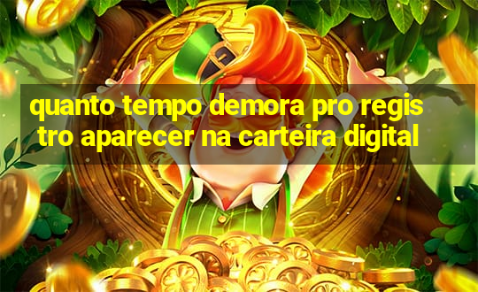 quanto tempo demora pro registro aparecer na carteira digital