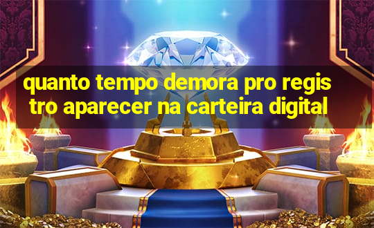 quanto tempo demora pro registro aparecer na carteira digital